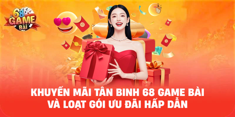 Khuyến Mãi Tân Binh 68 Game Bài Và Loạt Gói Ưu Đãi Hấp Dẫn